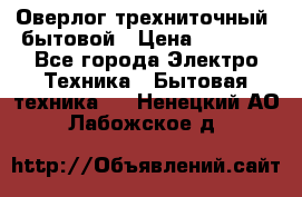 Оверлог трехниточный, бытовой › Цена ­ 2 800 - Все города Электро-Техника » Бытовая техника   . Ненецкий АО,Лабожское д.